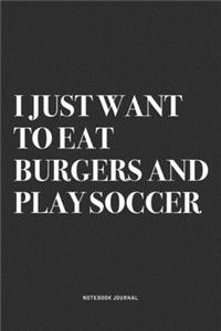 I Just Want To Eat Burgers And Play Soccer
