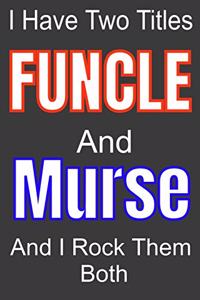 I Have Two Titles Funcle And Murse and I Rock Them Both