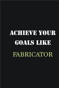 Achieve Your Goals Like Fabricator