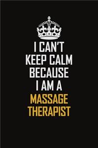 I Can't Keep Calm Because I Am A Massage Therapist