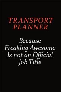 Transport Planner Because Freaking Awesome Is Not An Official Job Title