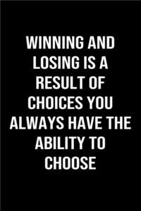Winning and Losing is a Result of Choices You Always Have The Ability to Choose