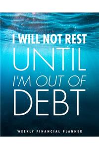 I will not rest until I'm out of debt. Weekly Financial Planner
