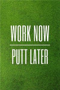 Work Now, Putt Later