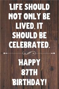 Life Should Not Only Be Lived It Should Be Celebrated Happy 87th Birthday