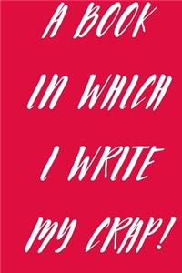 A Book In Which I Write My Crap!