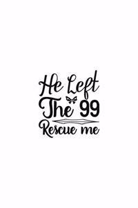 He Left The 99 Rescue Me