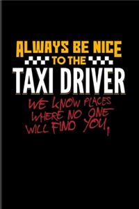 Always Be Nice To The Taxi Driver We Know Places Where No One Will Find You.