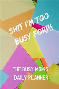 Shit I'm Too Busy For - A Busy Mom's Daily Planner (Undated)