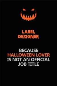 label designer Because Halloween Lover Is Not An Official Job Title