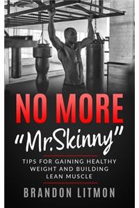 No More Mr. Skinny Tips For Gaining Healthy Weight and Building Lean Muscle