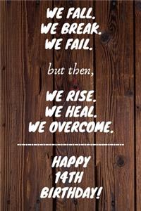 We Fall. We Break. We Fail. But then, We Rise. We Heal. We Overcome. Happy 14th Birthday