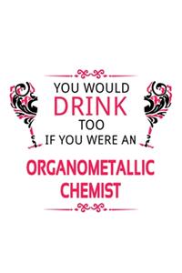 You Would Drink Too If You Were An Organometallic Chemist