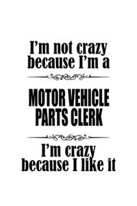 I'm Not Crazy Because I'm A Motor Vehicle Parts Clerk I'm Crazy Because I like It