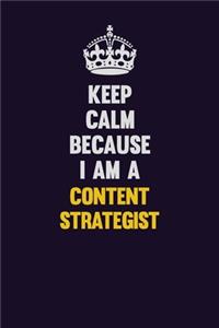 Keep Calm Because I Am A Content Strategist