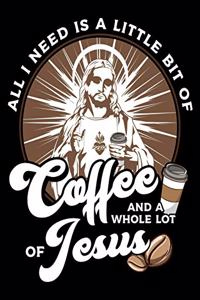All I Need Is A Little Bit Of Coffee And A Whole Lot Of Jesus