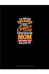 I'd Never Dreamed I'd Grow Up To Be A Super Sexy Firefighter Mom But Here I Am Killing It
