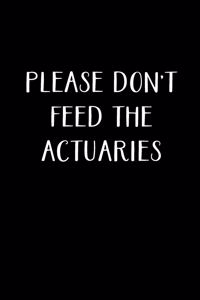 Please Don't Feed The Actuaries