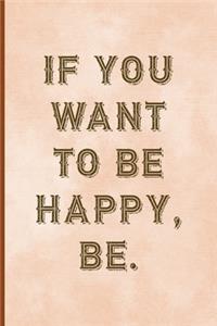 If You Want To Be Happy, Be.