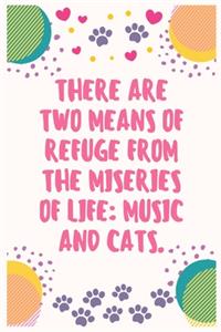 There are two means of refuge from the miseries of life music and cats