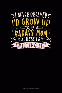 I Never Dreamed I'd Grow Up To Be A Badass Mom But Here I Am Killing It