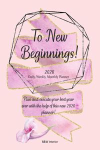 To New Beginnings! 2020 Daily, Weekly, Monthly Planner
