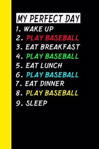 My Perfect Day Wake Up Play Baseball Eat Breakfast Play Baseball Eat Lunch Play Baseball Eat Dinner Play Baseball Sleep