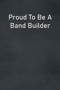 Proud To Be A Band Builder