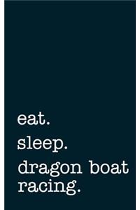 eat. sleep. dragon boat racing. - Lined Notebook