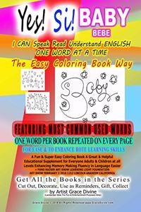 Yes! Si! BABY I CAN Speak Read Understand ENGLISH ONE WORD AT A TIME The Easy Coloring Book Way FEATURING MOST COMMON USED WORDS