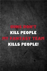 Guns Don't Kill People My Fantasy Team Kills People