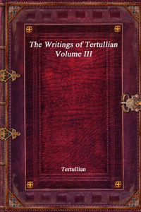 Writings of Tertullian - Volume III