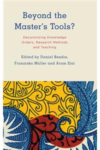 Beyond the Master's Tools?: Decolonizing Knowledge Orders, Research Methods and Teaching