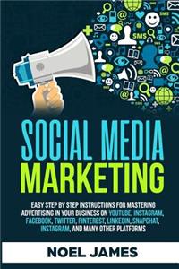 Social Media Marketing: Easy Step by Step Instructions for Mastering Advertising in Your Business on Youtube, Instagram, Facebook, Twitter, Pinterest, Linkedin, Snapchat, Instagram, and Many Other Platforms: And Many Other Platforms