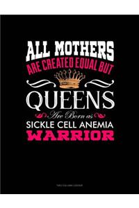 All Mothers Are Created Equal But Queens Are Born as Sickle Cell Anemia Warrior: Unruled Composition Book