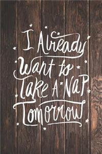 I Already Want to Take a Nap Tomorrow - Funny Journal