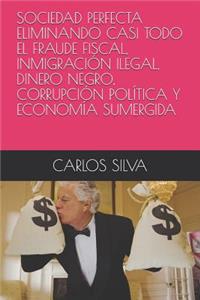 Sociedad Perfecta Eliminando Casi Todo El Fraude Fiscal, InmigraciÃ³n Ilegal, Dinero Negro, CorrupciÃ³n PolÃ­tica Y EconomÃ­a Sumergida