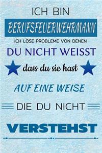 Ich Bin Berufsfeuerwehrmann Ich Löse Probleme Von Denen Du Nicht Weißt Dass Du Sie Hast - Auf Eine Weise Die Du Nicht Verstehst