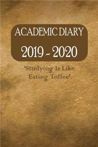 Academic Diary 2019 - 2020 'Studying Is Like Eating Toffee': Academic Diary from August 2019 to end July 2020, 12 months with added extras in your diary 6" x 9"