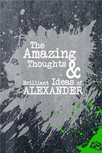 The Amazing Thoughts and Brilliant Ideas of Alexander