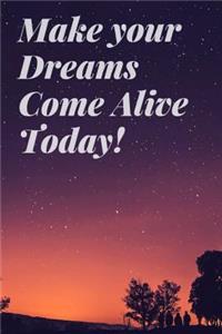 Make Your Dream Come Alive Today!