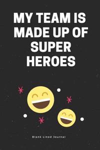 My Team Is Made Up of Super Heroes. Blank Lined Journal