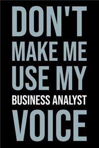 Don't Make Me Use My Business Analyst Voice: Blank Lined Novelty Office Humor Themed Notebook to Write In: Versatile Ruled Interior: Modern Lettering