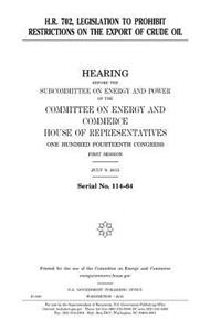 H.R. 702, legislation to prohibit restrictions on the export of crude oil