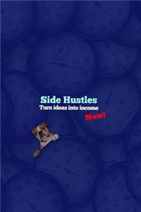 SIDE HUSTLES, Turn Ideas Into Income, Now!