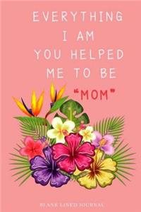 Everything I Am You Helped Me To Be Mom