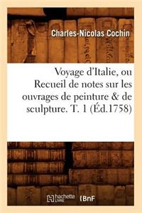 Voyage d'Italie, Ou Recueil de Notes Sur Les Ouvrages de Peinture & de Sculpture. T. 1 (�d.1758)