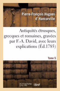 Antiquités Étrusques, Grecques Et Romaines, Gravées Par F.-A. David, Avec Leurs Explications. Tome 5