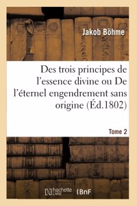 Des Trois Principes de l'Essence Divine Ou de l'Éternel Engendrement Sans Origine. Tome 2