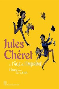 Jules Cheret Et L'Age De L'Imprime (Catalogue Exposition) - L'Image Dans Tous Ses Etats